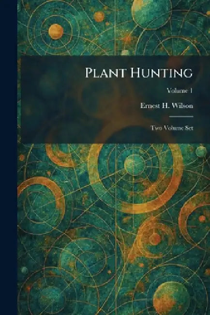 Plant Hunting: Two Volume Set by Ernest H. Wilson