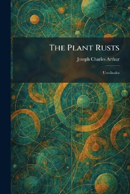 The Plant Rusts: Uredinales by Joseph Charles Arthur
