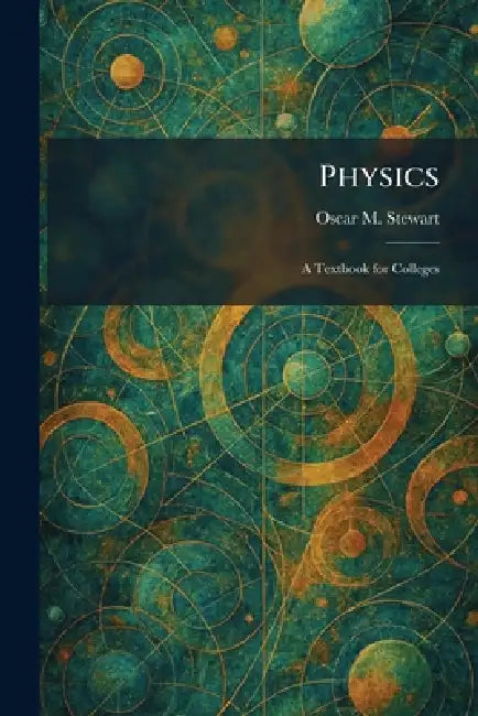 Physics: A Textbook for Colleges by Oscar M. Stewart