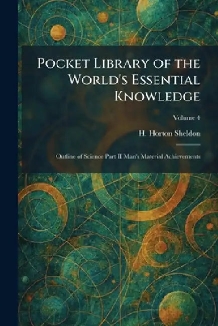 Pocket Library of the World's Essential Knowledge: Outline of Science Part II Man's Material Achievements by H. Horton Sheldon