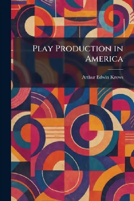 Play Production in America by Arthur Edwin Krows
