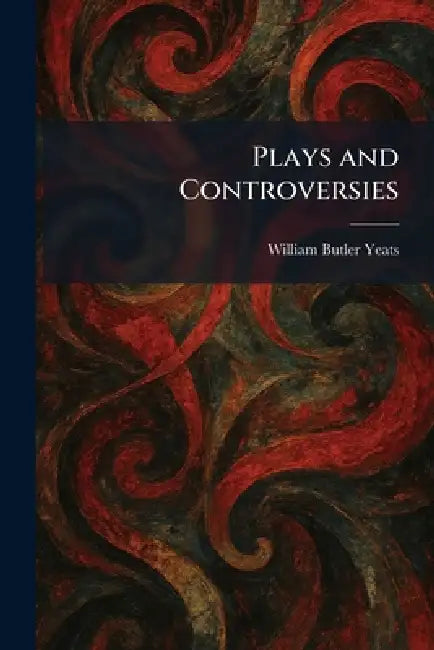 Plays and Controversies by William Butler Yeats