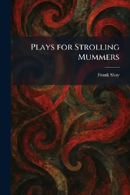 Plays for Strolling Mummers by Frank Shay