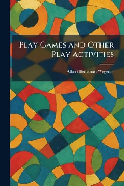Play Games and Other Play Activities by Albert Benjamin Wegener