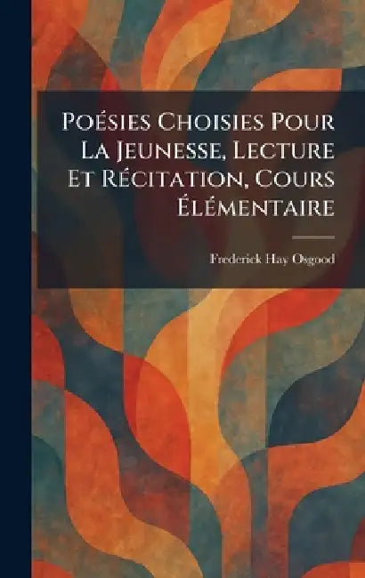 PoeÌ sies Choisies Pour La Jeunesse, Lecture Et ReÌ citation, Cours EÌ leÌ mentaire by Frederick Hay Osgood