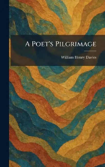 A Poet's Pilgrimage by William Henry Davies