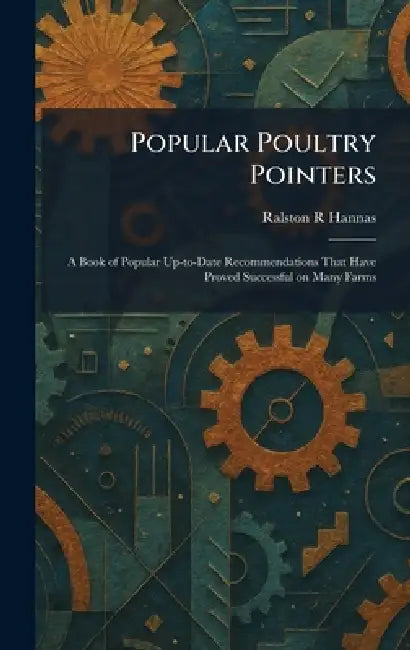 Popular Poultry Pointers: A Book of Popular Up-to-Date Recommendations That Have Proved Successful on Many Farms by Ralston R. Hannas
