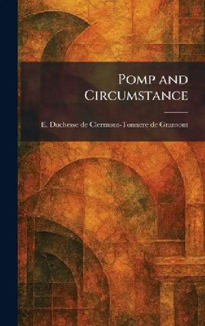Pomp and Circumstance by E. Duchesse de Clermont-T de Gramont