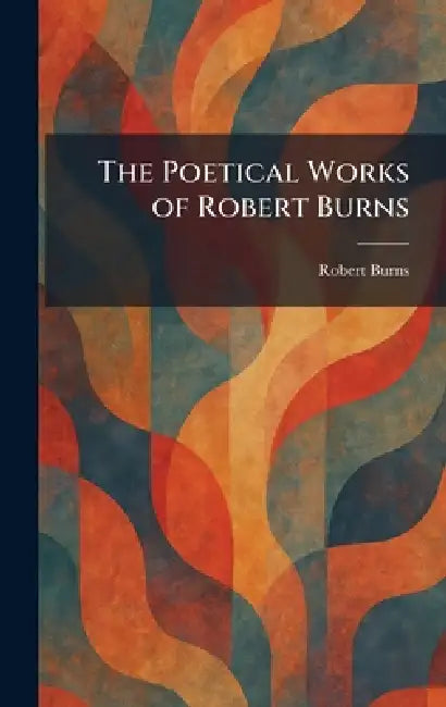 The Poetical Works of Robert Burns by Robert Burns