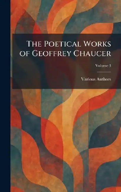 The Poetical Works of Geoffrey Chaucer by Various