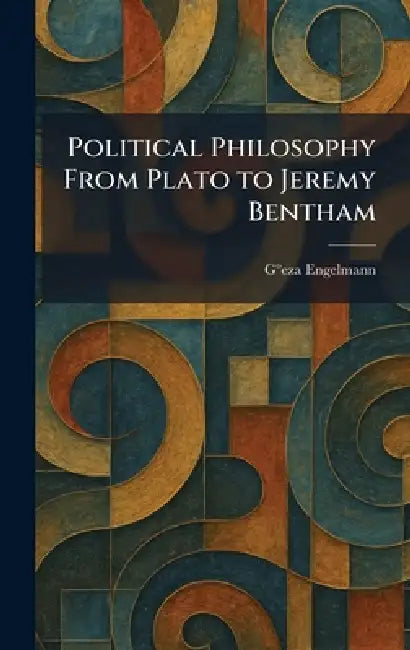 Political Philosophy From Plato to Jeremy Bentham by Gâ°eza Engelmann