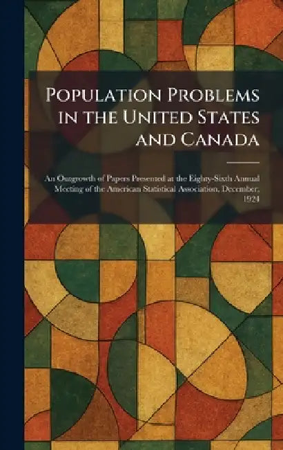 Population Problems in the United States and Canada: An Outgrowth of Papers Presented at the Eighty-Sixth Annual Meeting of the American Statistical A by Boston New York Houghton Mifflin