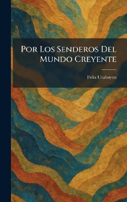 Por Los Senderos Del Mundo Creyente by Felix Urabayen