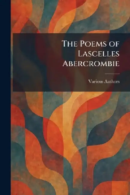 The Poems Of Lascelles Abercrombie by Various