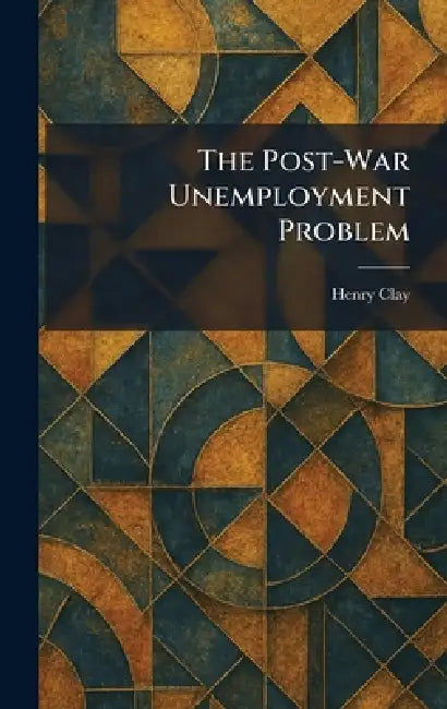 The Post-War Unemployment Problem by Henry Clay