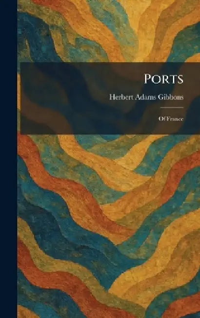 Ports: Of France by Herbert Adams Gibbons