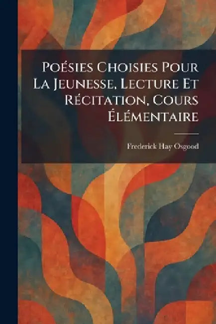 PoeÌ sies Choisies Pour La Jeunesse, Lecture Et ReÌ citation, Cours EÌ leÌ mentaire by Frederick Hay Osgood