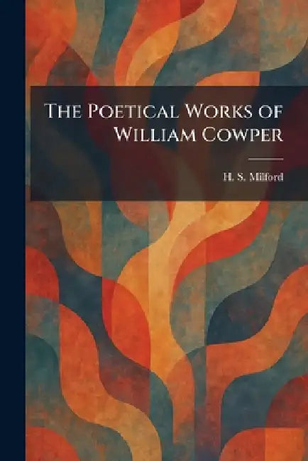 The Poetical Works of William Cowper by H. S. Milford