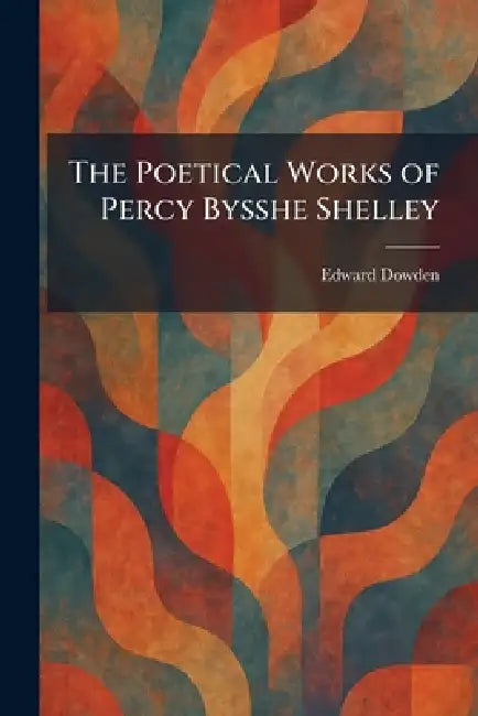 The Poetical Works of Percy Bysshe Shelley by Edward Dowden
