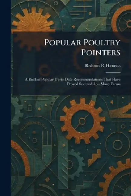 Popular Poultry Pointers: A Book of Popular Up-to-Date Recommendations That Have Proved Successful on Many Farms by Ralston R. Hannas