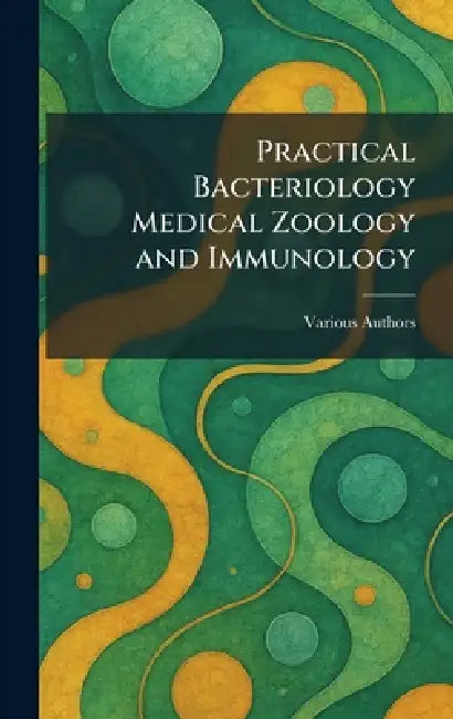 Practical Bacteriology Medical Zoology and Immunology by Various