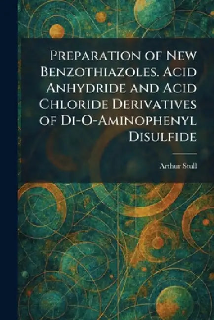 Preparation of New Benzothiazoles. Acid Anhydride and Acid Chloride Derivatives of Di-O-Aminophenyl Disulfide by Arthur Stull