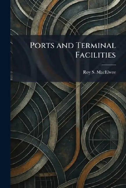 Ports and Terminal Facilities by Roy S. Macelwee