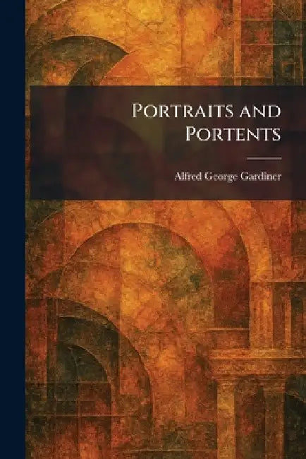Portraits and Portents by Alfred George Gardiner