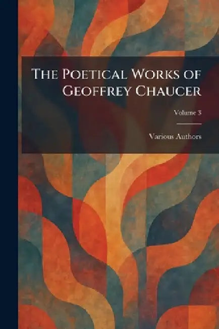 The Poetical Works of Geoffrey Chaucer by Various