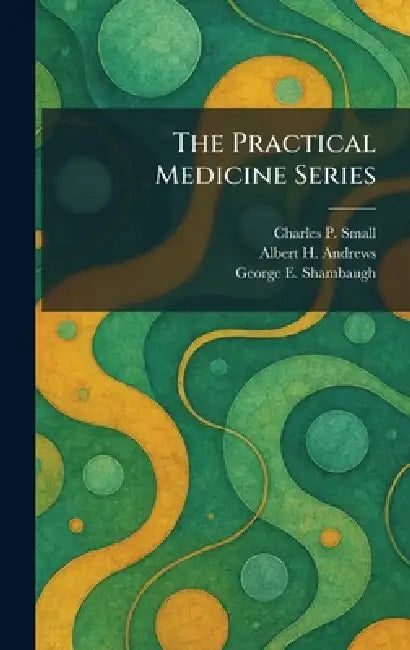 The Practical Medicine Series by Charles P. Small, Albert H. Andrews, George E. Shambaugh