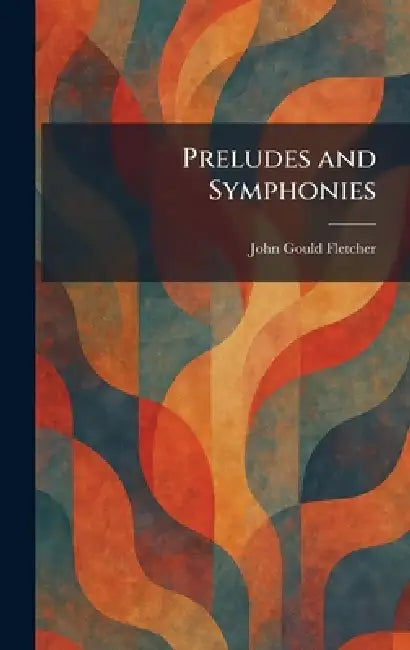 Preludes and Symphonies by John Gould Fletcher