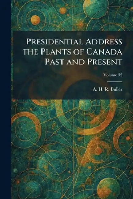 Presidential Address the Plants of Canada Past and Present by A. H. R. Buller