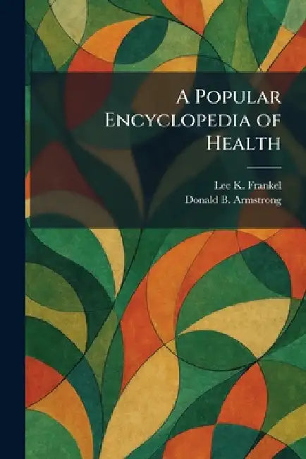 A Popular Encyclopedia of Health by Lee K. Frankel, Donald B. Armstrong