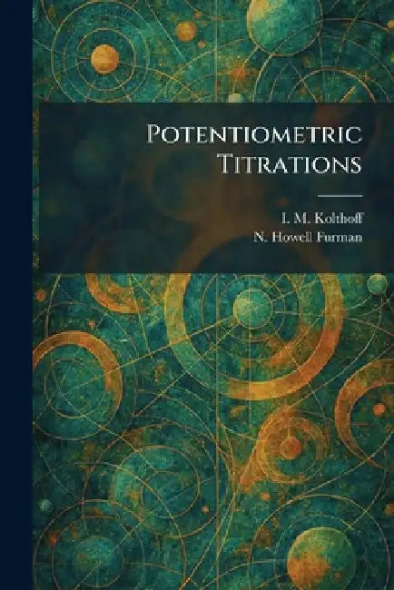 Potentiometric Titrations by I. M. Kolthoff, N. Howell Furman