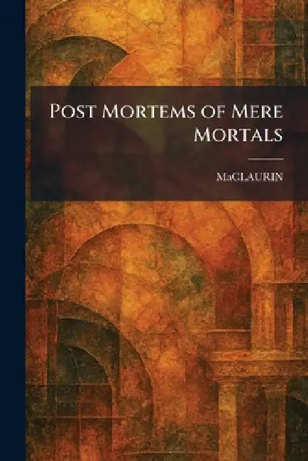 Post Mortems of Mere Mortals by Maclaurin