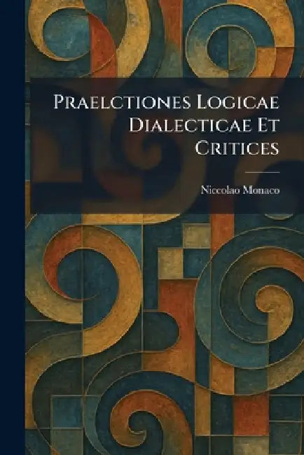 Praelctiones Logicae Dialecticae Et Critices by Niccolao Monaco
