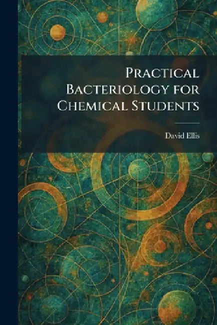 Practical Bacteriology for Chemical Students by David Ellis