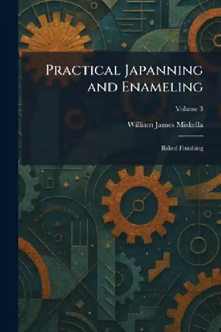 Practical Japanning and Enameling: Baked Finishing by William James Miskella