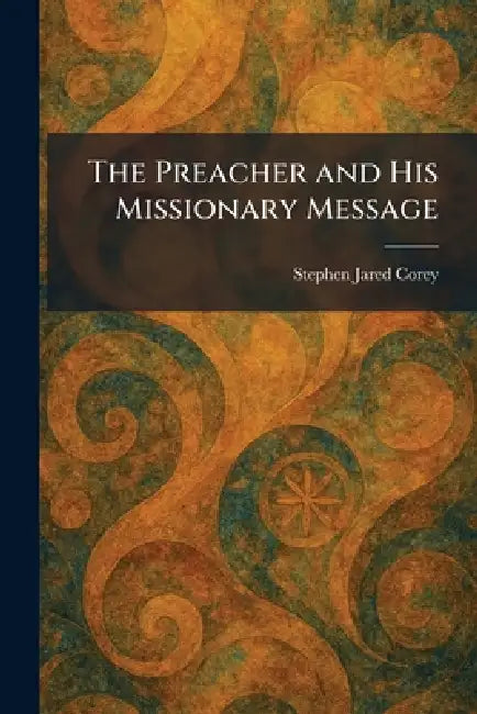 The Preacher and His Missionary Message by Stephen Jared Corey
