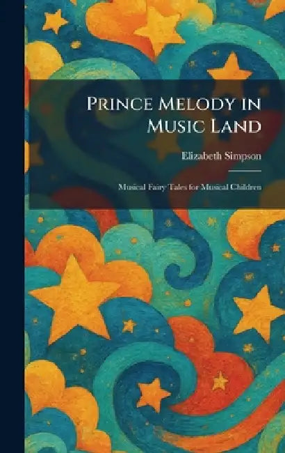 Prince Melody in Music Land: Musical Fairy Tales for Musical Children by Elizabeth Simpson