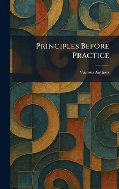 Principles Before Practice by Various