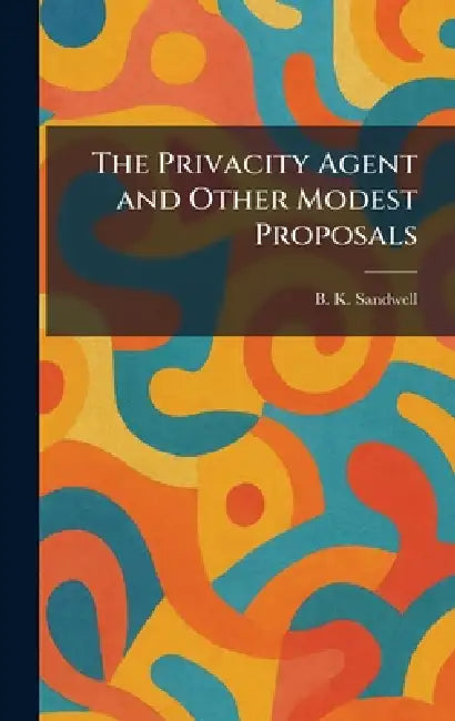 The Privacity Agent and Other Modest Proposals by B. K. Sandwell
