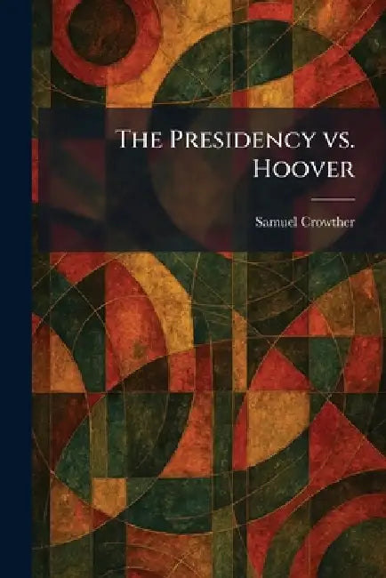 The Presidency Vs. Hoover by Samuel Crowther