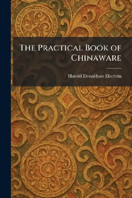 The Practical Book of Chinaware by Harold Donaldson Eberlein