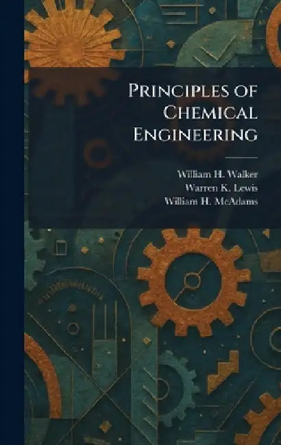 Principles of Chemical Engineering by William H. Walker, Warren K. Lewis, William H. McAdams