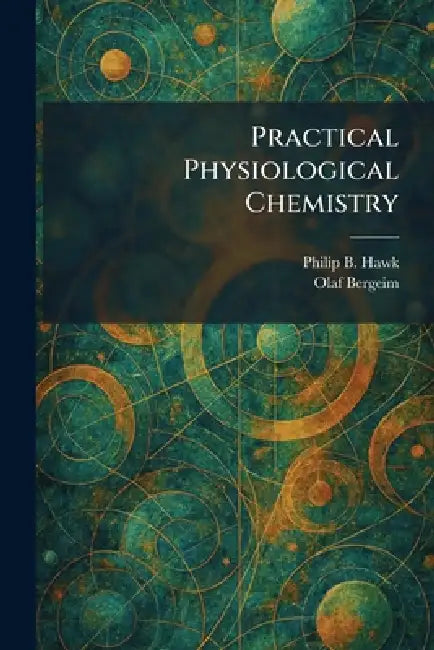 Practical Physiological Chemistry by Philip B. Hawk, Olaf Bergeim