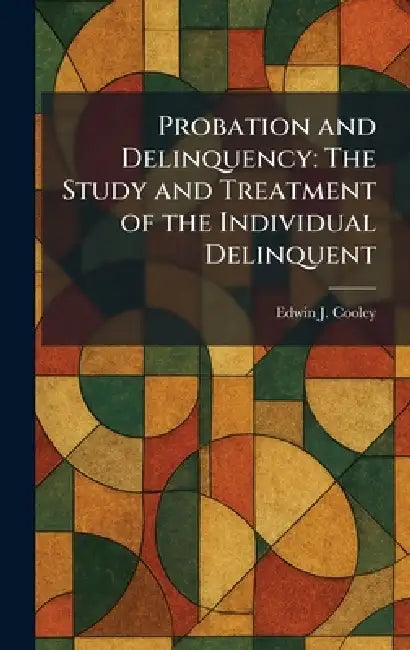 Probation and Delinquency: The Study and Treatment of the Individual Delinquent by Edwin J. Cooley
