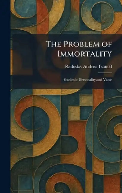The Problem of Immortality: Studies in Personality and Value by Radoslav Andrea Tsanoff