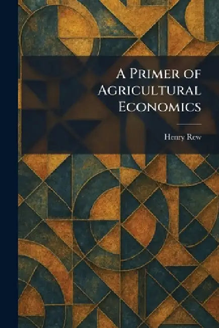 A Primer of Agricultural Economics by Henry Rew