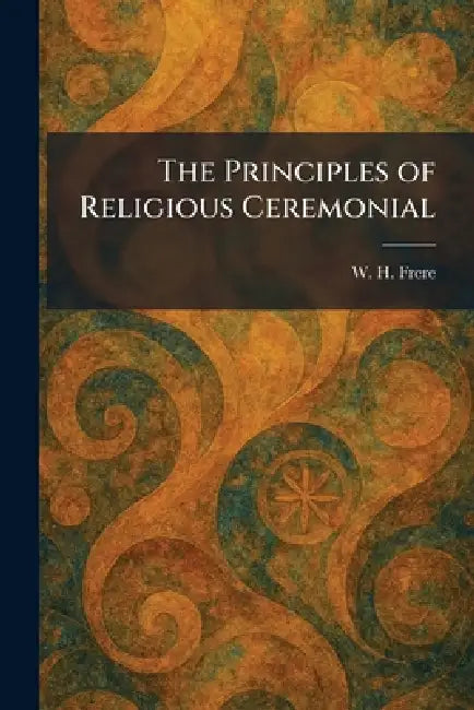 The Principles of Religious Ceremonial by W. H. Frere